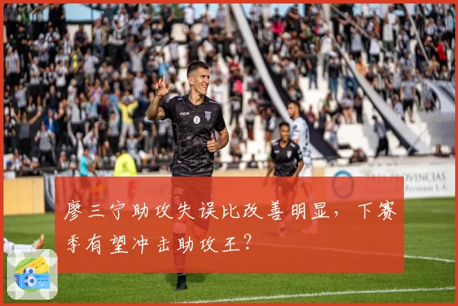 廖三宁助攻失误比改善明显，下赛季有望冲击助攻王？