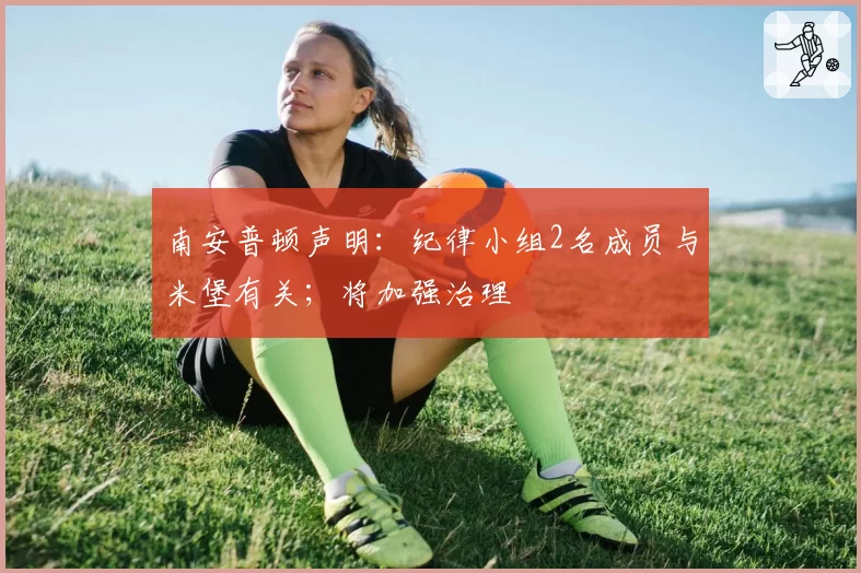 南安普顿声明：纪律小组2名成员与米堡有关；将加强治理