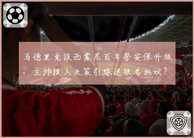 马德里竞技西蒙尼百年祭安保升级,主帅换人决策引球迷联名抗议?