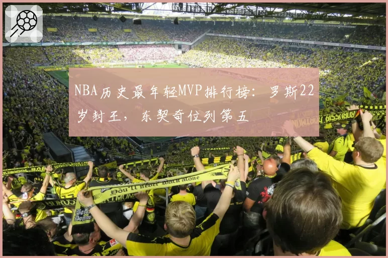 NBA历史最年轻MVP排行榜：罗斯22岁封王，东契奇位列第五